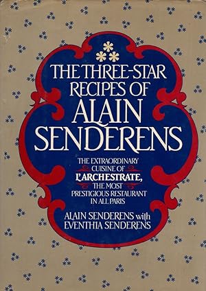 Seller image for The Three-Star Recipes of Alain Senderens: The Extraordinary Cuision of L'Archestrate, The Most Prestigious Restaurant in All of Paris for sale by Birkitt's Books