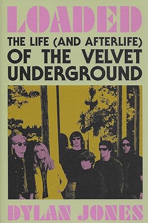 SIGNED BY DYLAN JONES Loaded: The Life (and Afterlife) of The Velvet Underground