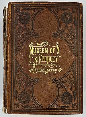 Immagine del venditore per Museum of Antiquity, A Description of Ancient Life -- The Employments, Amusements, Customs and Habits, the Cities, Palaces, Monuments and Tombs, the Literature and Fine Arts of 3,000 Years Ago venduto da Summerhill Curiosities