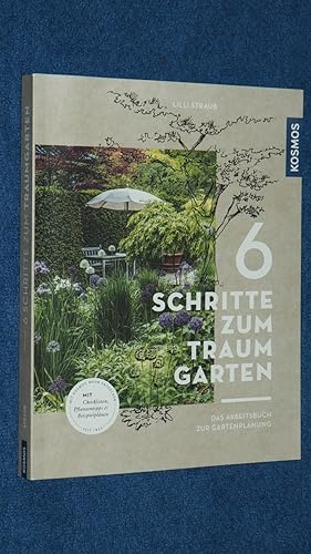 6 Schritte zum Traumgarten : Das Arbeitsbuch zur Gartenplanung.