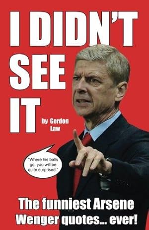 Seller image for I Didn't See It: The funniest Arsene Wenger quotes. ever! for sale by WeBuyBooks 2