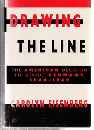 Drawing the Line: The American Decision to Divide Germany, 1944–1949