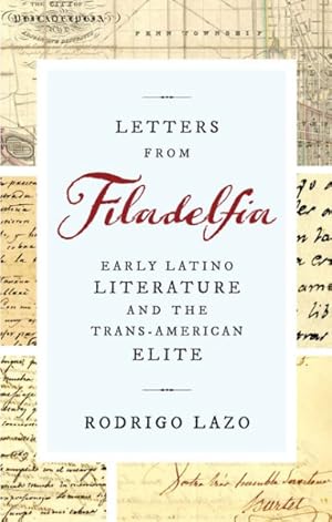 Image du vendeur pour Letters from Filadelfia : Early Latino Literature and the Trans-American Elite mis en vente par GreatBookPrices