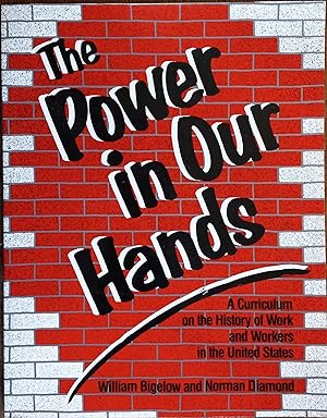 The Power in Our Hands: A Curriculum on the History of Work and Workers in the United States