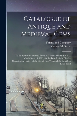 Seller image for Catalogue of Antique and Medieval Gems: to Be Sold at the Marked Prices by Messrs. Tiffany & Co. . March 10 to 16, 1902, for the Benefit of the Char (Paperback or Softback) for sale by BargainBookStores