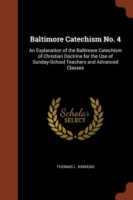 Seller image for Baltimore Catechism No. 4: An Explanation of the Baltimore Catechism of Christian Doctrine for the Use of Sunday-School Teachers and Advanced Cla (Paperback or Softback) for sale by BargainBookStores