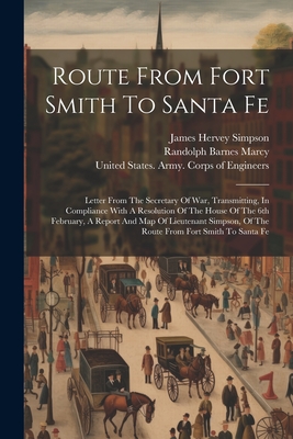 Image du vendeur pour Route From Fort Smith To Santa Fe: Letter From The Secretary Of War, Transmitting, In Compliance With A Resolution Of The House Of The 6th February, A (Paperback or Softback) mis en vente par BargainBookStores