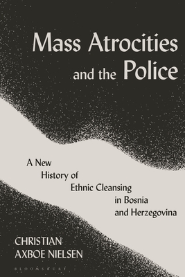 Seller image for Mass Atrocities and the Police: A New History of Ethnic Cleansing in Bosnia and Herzegovina (Paperback or Softback) for sale by BargainBookStores