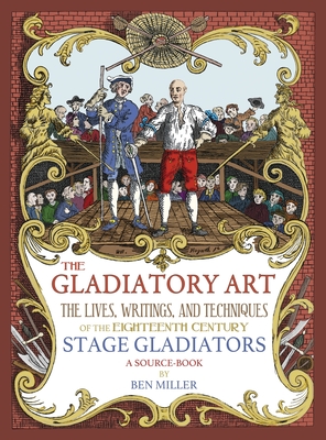 Imagen del vendedor de The Gladiatory Art: The Lives, Writings, & Techniques of the Eighteenth Century Stage Gladiators. A Sourcebook. (Hardback or Cased Book) a la venta por BargainBookStores