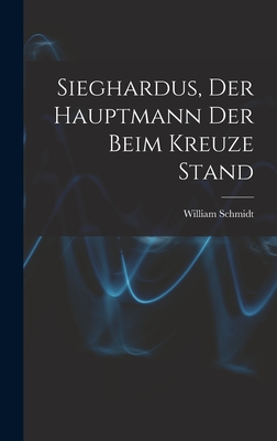 Immagine del venditore per Sieghardus, Der Hauptmann Der Beim Kreuze Stand (Hardback or Cased Book) venduto da BargainBookStores