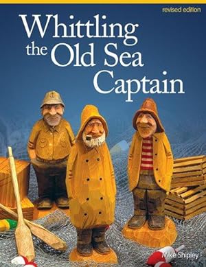 Bild des Verkufers fr Whittling the Old Sea Captain, Revised Edition (Fox Chapel Publishing) Step-by-Step Photos and Patterns for Sailors, Buoys, Lobster Traps, Wooden Crates, and Oars, with Carving & Painting Instructions zum Verkauf von WeBuyBooks