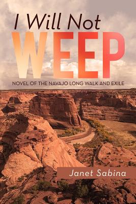 Seller image for I Will Not Weep: A Novel of the Navajo Long Walk and Exile (Paperback or Softback) for sale by BargainBookStores