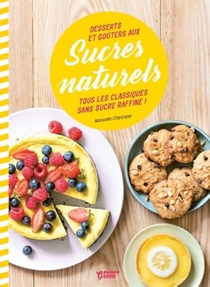 Desserts et go ters aux sucres naturels : Fini le sucre raffin  ! - Manuella Chantepie