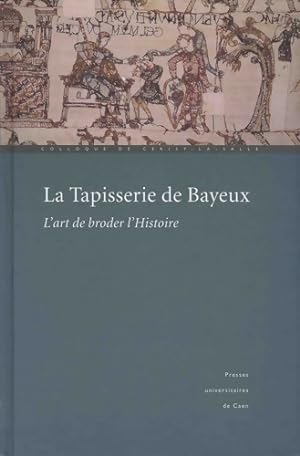 La tapisserie de Bayeux : L'art de broder l'histoire actes du colloque - Collectif
