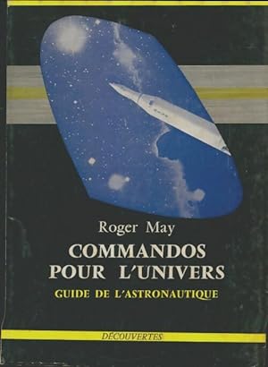 Commandos pour l'univers. Guide de l'astronautique - Roger May