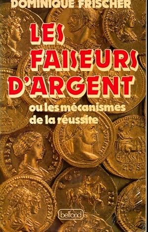 Les faiseurs d'argent ou les mecanismes de la reussite - Dominique Frischer