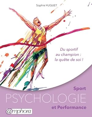 Sport - Psychologie et performance - Du sportif au champion : La qu?te de soi - Sophie Huguet