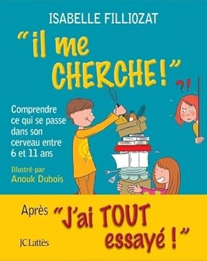 Il me cherche ! Comprendre ce qui se passe dans son cerveau entre 6 et 11 ans - Isabelle Filliozat