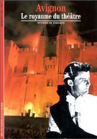 Avignon, le royaume du th  tre - Antoine De Baecque