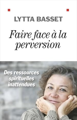 Faire face ? la perversion : Des ressources spirituelles inattendues - Lytta Basset