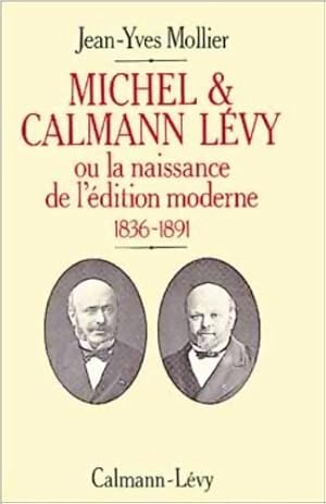 Seller image for Michel et Calmann L?vy ou la naissance de l'?dition moderne : 1836-1891 - Jean-yves Mollier for sale by Book Hmisphres