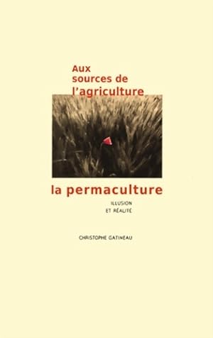 Aux sources de l'agriculture la permaculture : Illusion et r alit  - Christophe Gatineau