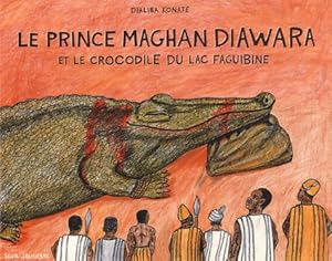 Le prince Maghan Diawara : Et le crocodile du lac Faguibine - Martine Laffon