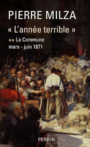 Image du vendeur pour L'ann?e terrible : Tome II La Commune Mars - Juin 1871 - Pierre Milza mis en vente par Book Hmisphres