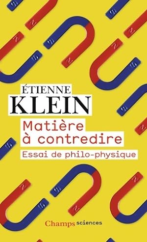 Mati re   contredire : Essai de philo-physique - Etienne Klein