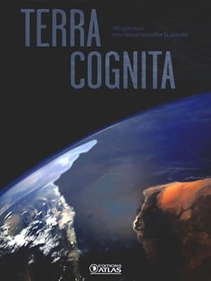 Terra Cognita : 100 questions pour mieux conna tre la plan te - Atlas