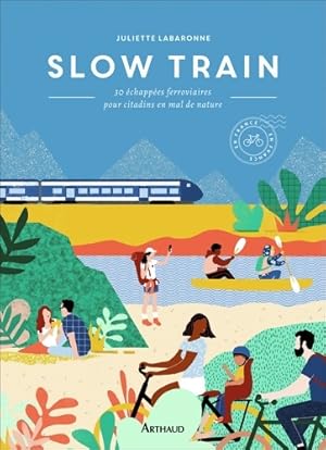 Slow train : 30  chapp es ferroviaires pour citadins en mal de nature - Juliette Labaronne