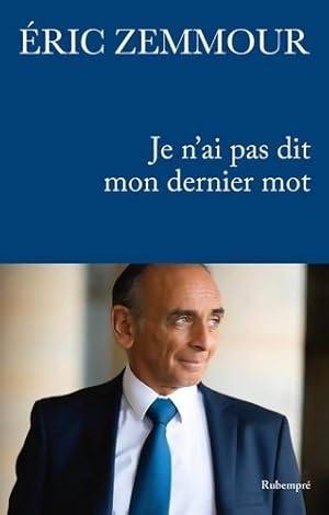 Je n'ai pas dit mon dernier mot : Je n'ai pas dit mon dernier mot - Eric Zemmour