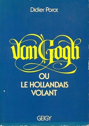 Van Gogh ou le hollandais volant - Didier Porot