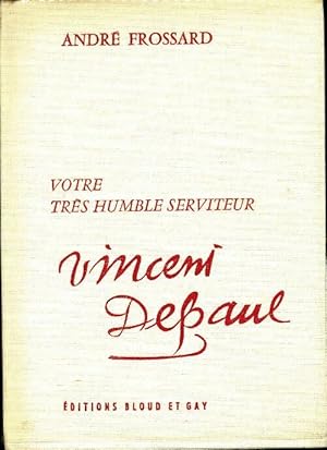 Votre tr s humble serviteur Vincent de Paul - Andr  Frossard