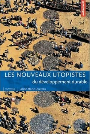 Les nouveaux utopistes du d?veloppement durable - Anne-Marie Ducroux