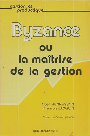 Byzance ou la ma trise de la gestion - Fran ois Jacquin