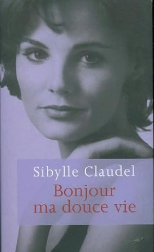 Bild des Verkufers fr Bonjour ma douce vie - Sybille Claudel zum Verkauf von Book Hmisphres