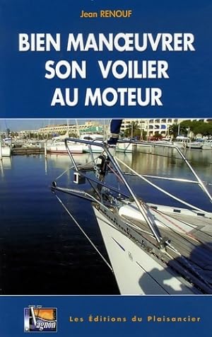 BIEN MANOEUVRER SON VOILIER AU MOTEUR - Jean Renouf