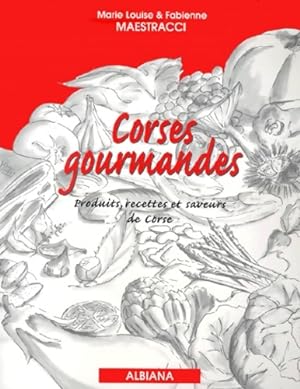 Corses gourmandes : Produits recettes et saveurs de Corse - Marie-Louise Maestracci
