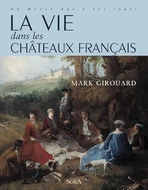 La vie dans les ch teaux fran ais du Moyen Age   nos jours - Mark Girouard