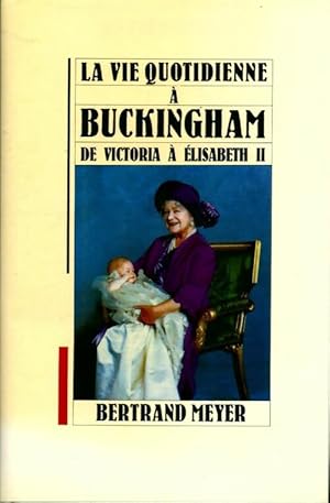 La vie quotidienne   Buckingham. De Victoria   Elisabeth II - Bertrand Meyer