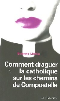 Bild des Verkufers fr Comment draguer la catholique sur les chemins de Compostelle - Etienne Liebig zum Verkauf von Book Hmisphres