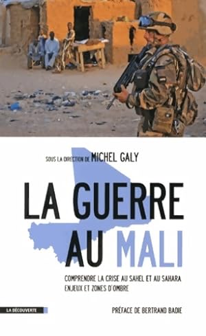 La guerre au Mali : Comprendre la crise au Sahel et au Sahara : enjeux et zones d'ombre - Michel ...
