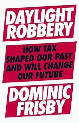 Seller image for Daylight Robbery: How Tax Shaped Our Past and Will Change Our Future for sale by WeBuyBooks 2