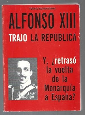 Seller image for ALFONSO XIII TRAJO LA REPUBLICA. Y, RETRASO LA VUELTA DE LA MONARQUIA A ESPAA? for sale by Desvn del Libro / Desvan del Libro, SL