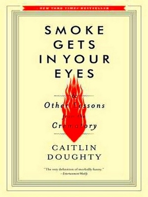 Seller image for Smoke Gets in Your Eyes - And Other Lessons from the Crematory; And Other Lessons from the Crematory Special Collection for sale by Collectors' Bookstore