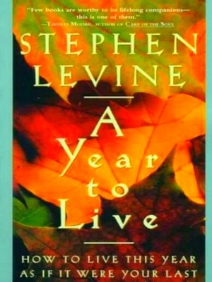 Seller image for A Year to Live; How to Live This Year As If It Were Your Last Special Collection for sale by Collectors' Bookstore