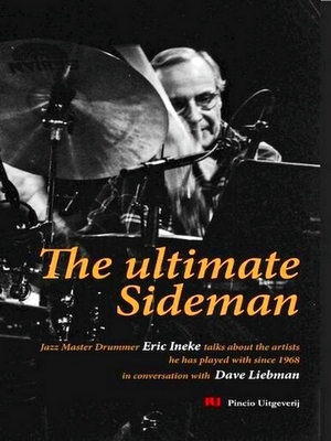Image du vendeur pour The ultimate Sideman; Jazz master drummer Eric Ineke talks about the artists he has played with since 1968 in conversation with Dave Liebman Special Collection mis en vente par Collectors' Bookstore