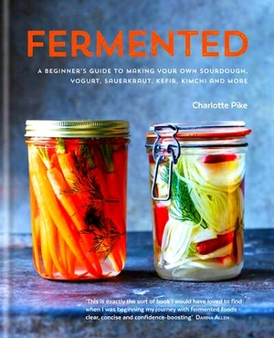 Imagen del vendedor de Fermented; A Beginner's Guide to Making Your Own Sourdough, Yogurt, Sauerkraut, Kefir, Kimchi and More Special Collection a la venta por Collectors' Bookstore