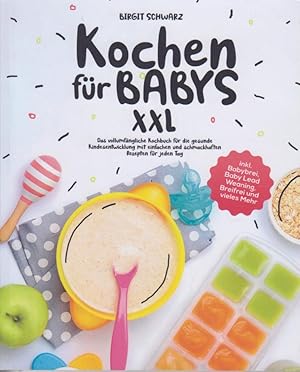 Kochen für Babys XXL: Das vollumfängliche Kochbuch für die gesunde Kindesentwicklung mit einfache...